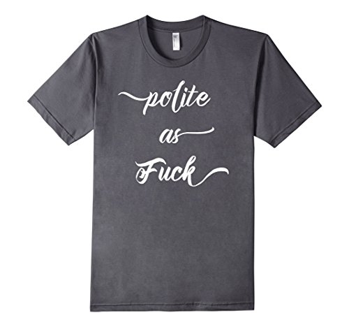 Men's Polite As Fuck - Funny T-Shirt Large Asphalt