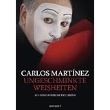Ungeschminkte Weisheiten: Aus der Garderobe des Lebens - Mit einem Vorwort von Andreas Malessa. Aus dem Spanischen von Alice Jakubeitvon "Carlos Martinez"