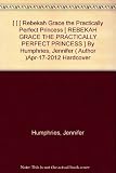 [ [ [ Rebekah Grace the Practically Perfect Princess [ REBEKAH GRACE THE PRACTICALLY PERFECT PRINCESS ] By Humphries, Jennifer ( Author )Apr-17-2012 Hardcover