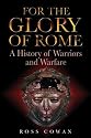 For the Glory of Rome: A History of Warriors and Warfare