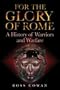 For the Glory of Rome: A History of Warriors and Warfare