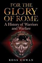 For the Glory of Rome: A History of Warriors and Warfare