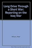 Long drive through a short war : reporting on the Iraq War