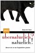 �bernat�rlich? nat�rlich!: Warum wir an das Unglaubliche glauben