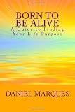 Born to be Alive: A Guide to Finding Your Life Purpose