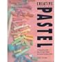 Creative Painting With Pastel: 20 Outstanding Artists Show You How to Master the Colorful Versatility of Pastel
