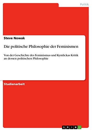 Die politische Philosophie der Feminismen: Von der Geschichte des Feminismus und Kymlickas Kritik an dessen politischen Philosophie (German Edition)