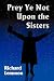 Prey Ye Not Upon the Sisters
