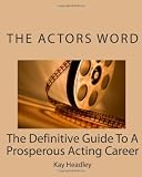 The Actors Word-The Definitive Guide To A Prosperous Acting Career (Volume 1)
