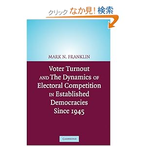 【クリックでお店のこの商品のページへ】Voter Turnout and the Dynamics of Electoral Competition in Established Democracies since 1945: Mark N. Franklin, Cees van der Eijk, Diana Evans, Michael Fotos, Wolfgang Hirczy de Mino, Michael Marsh, Bernard Wessels: 洋書