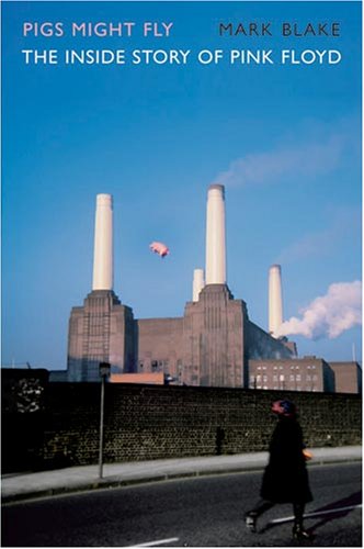 Pigs Might Fly: The Inside Story of Pink Floyd