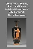Greek music, drama, sport, and fauna : the collected classical papers of E.K. Borthwick
