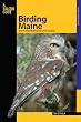 Birding Maine: Over 90 Prime Birding Sites at 40 Locations (Birding Series)