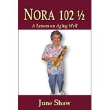 Nora 102 1/2: A Lesson on Aging Well ~ June Shaw