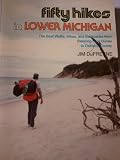 Fifty Hikes in Lower Michigan: The Best Walks, Hikes and Backpacks from Sleeping Bear Dunes to the Hills of Oakland County