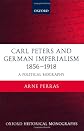 Carl Peters and German Imperialism 1856-1918: A Political Biography (Oxford Historical Monographs)