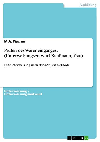 Prüfen des Wareneinganges. (Unterweisungsentwurf Kaufmann, -frau): Lehrunterweisung nach der 4-Stufen Methode (German Edition)