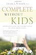 Complete Without Kids: An Insider's Guide to Childfree Living by Choice or Chance