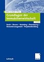 Grundlagen der Immobilienwirtschaft: Recht - Steuern - Marketing - Finanzierung - Bestandsmanagement - Projektentwicklung