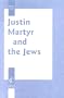 Justin Martyr and the Jews (Jewish and Christian Perspectives Series)