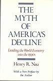 Myth of America's Decline : Leading the World Economy into the 1990's