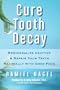 Cure Tooth Decay: Remineralize Cavities and Repair Your Teeth Naturally with Good Food