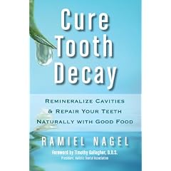 Cure Tooth Decay: Remineralize Cavities and Repair Your Teeth Naturally with Good Food