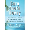 Cure Tooth Decay: Remineralize Cavities and Repair Your Teeth Naturally with Good Food