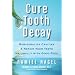 Cure Tooth Decay: Remineralize Cavities and Repair Your Teeth Naturally with Good Food