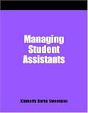 Managing Student Assistants: A How-To-Do-It Manual for Librarians Kimberly Burke Sweetman