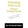 Wrestling With God Without Getting Pinned: Old Stories, New Thoughts, & Progressive Spirituality