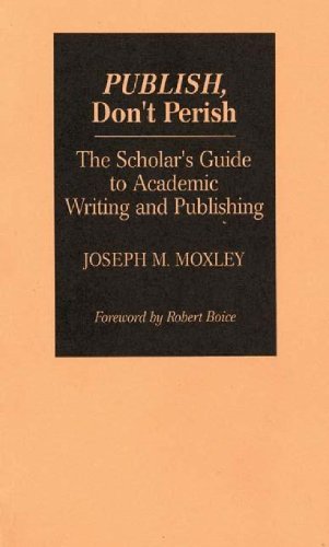 Publish, Don't Perish: The Scholar's Guide to Academic Writing and Publishing