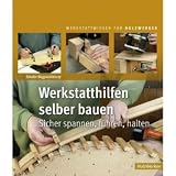 Werkstatthilfen selber bauen: Sicher spannen, f&uuml;hren, halten - Sandor Nagyszalanczy