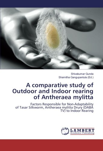 Shivakumar GundaA comparative study of Outdoor and Indoor rearing of Antheraea mylitta: Factors Responsible for Non-Adaptability of Tasar Silkworm, Antheraea mylitta Drury (DABA TV) to Indoor Rearing