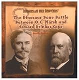 The Dinosaur Bone Battle Between O.C. Marsh and Edward Drinker Cope (Dinosaurs and Their Discoverers)