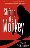 Shifting the Monkey: The Art of Protecting Good People From Liars, Criers, and Other Slackers