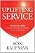 Uplifting Service: The Proven Path to Delighting Your Customers, Colleagues, and Everyone Else You Meet