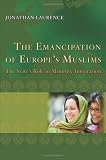 The Emancipation of Europes Muslims: The States Role in Minority Integration (Princeton Studies in Muslim Politics)