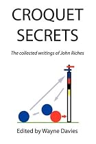 Croquet Secrets: The Collected Writings of John Riches