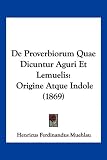 De Proverbiorum Quae Dicuntur Aguri Et Lemuelis: Origine Atque Indole (1869) (Latin Edition)