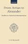 From Arrian to Alexander: Studies in Historical Interpretation (Oxford Scholarly Classics)