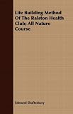 Life Building Method Of The Ralston Health Club; All Nature Course