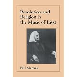 Revolution and Religion in the Music of Lisztby Paul Merrick