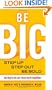 Be Big: Step Up, Step Out, Be Bold: Daring to Do Our Best Work Together