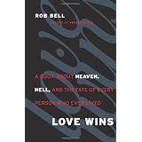 Love Wins: A Book About Heaven, Hell, and the Fate of Every Person Who Ever Lived ~ Rob Bell