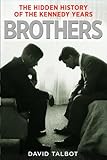Brothers: The Hidden History of the Kennedy Years