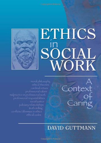 Ethics in Social Work: A Context of Caring (Haworth Social Work Practice in Action)