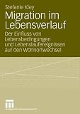 Migration im Lebensverlauf: Der Einfluss von Lebensbedingungen und Lebenslaufereignissen auf den Wohnortwechsel