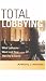 Total
Lobbying:
What
Lobbyists
Want
(and
How
They
Try
to
Get
It)
