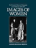 Images of Women: The Portrayal of Women in Photography of the Middle East, 1860-1950